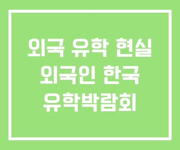 외국 유학 현실 외국인 한국 유학박람회 외국 유학 현실 외국인 한국 유학박람회
