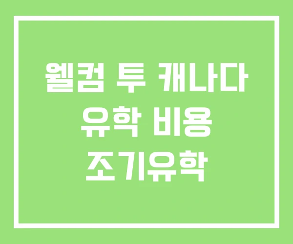 웰컴 투 캐나다 유학 비용 조기유학