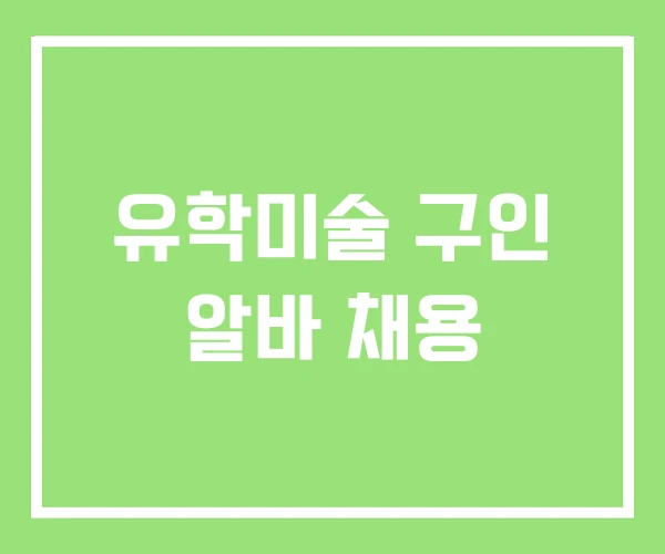유학미술 구인 알바 채용 유학미술 구인 알바 채용