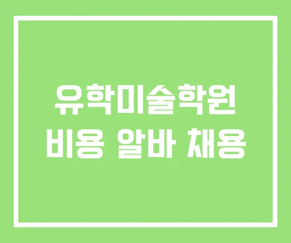 유학미술학원 비용 알바 채용