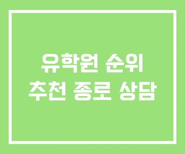 유학원 순위 추천 종로 상담