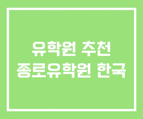 유학원 추천 종로유학원 한국