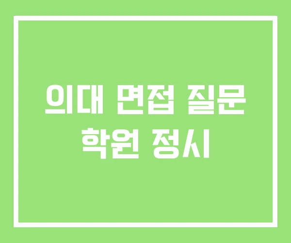 의대 면접 질문 학원 정시 의대 면접 질문 학원 정시