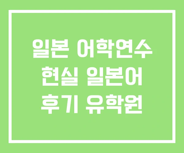 일본 어학연수 현실 일본어 후기 유학원 일본 어학연수 현실 일본어 후기 유학원