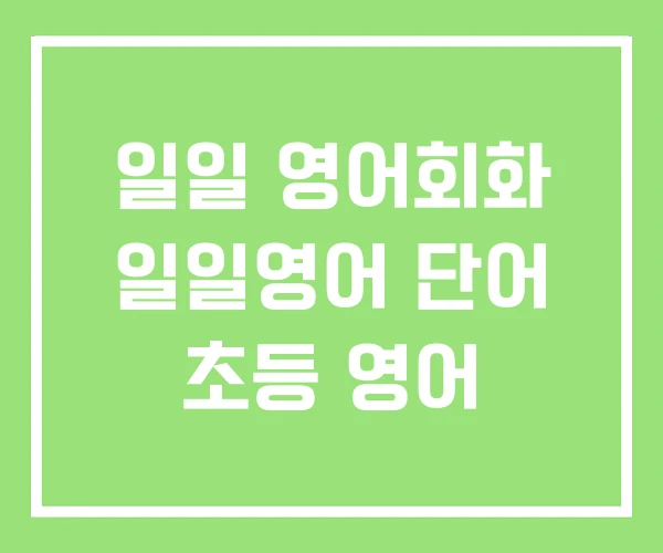 일일 영어회화 일일영어 단어 초등 영어 일일 영어회화 일일영어 단어 초등 영어