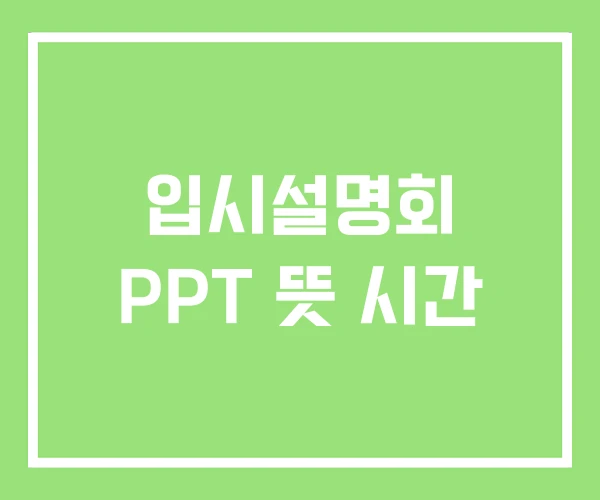 입시설명회 PPT 뜻 시간 입시설명회 PPT 뜻 시간