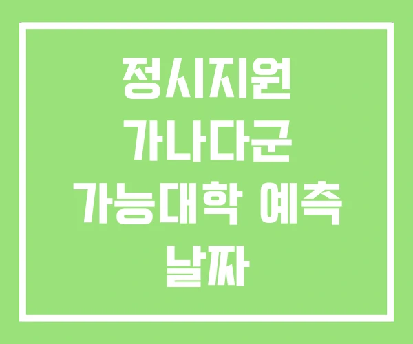 정시지원 가나다군 가능대학 예측 날짜 정시지원 가나다군 가능대학 예측 날짜