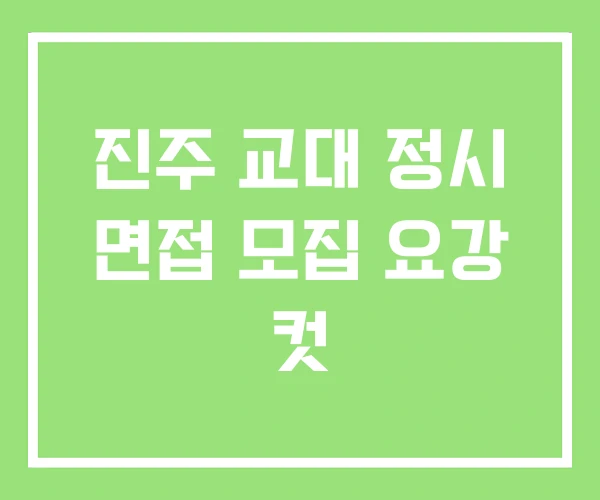 진주 교대 정시 면접 모집 요강 컷 진주 교대 정시 면접 모집 요강 컷