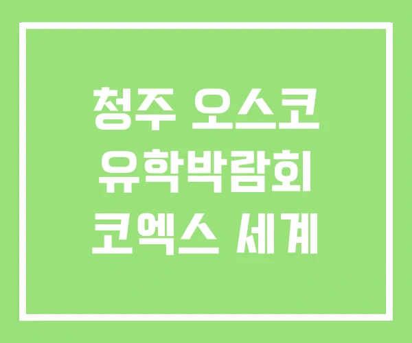 청주 오스코 유학박람회 코엑스 세계 청주 오스코 유학박람회 코엑스 세계