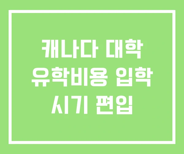 캐나다 대학 유학비용 입학 시기 편입
