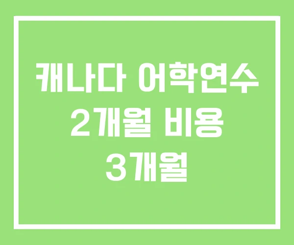 캐나다 어학연수 2개월 비용 3개월 캐나다 어학연수 2개월 비용 3개월