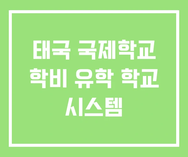 태국 국제학교 학비 유학 학교 시스템