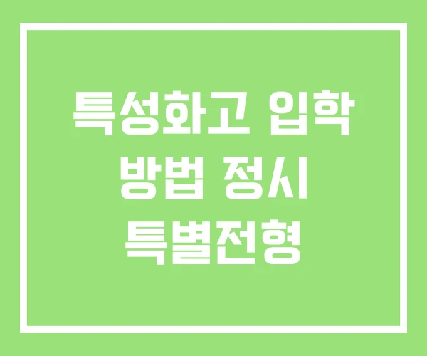 특성화고 입학 방법 정시 특별전형 특성화고 입학 방법 정시 특별전형