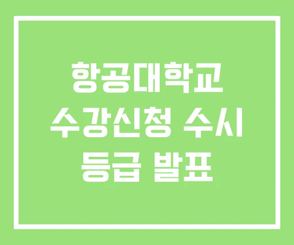 항공대학교 수강신청 수시 등급 발표 항공대학교 수강신청 수시 등급 발표