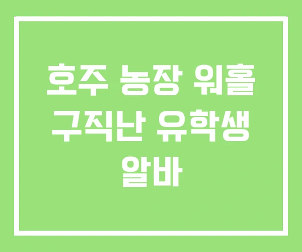 호주 농장 워홀 구직난 유학생 알바