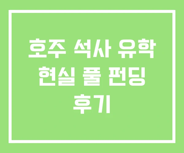 호주 석사 유학 현실 풀 펀딩 후기 호주 석사 유학 현실 풀 펀딩 후기