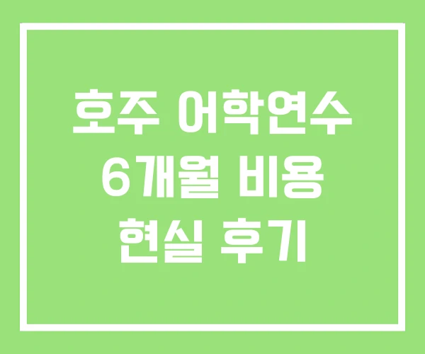 호주 어학연수 6개월 비용 현실 후기 호주 어학연수 6개월 비용 현실 후기