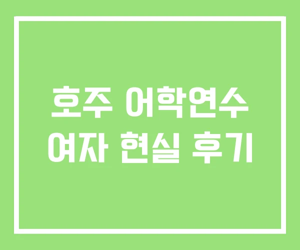 호주 어학연수 여자 현실 후기