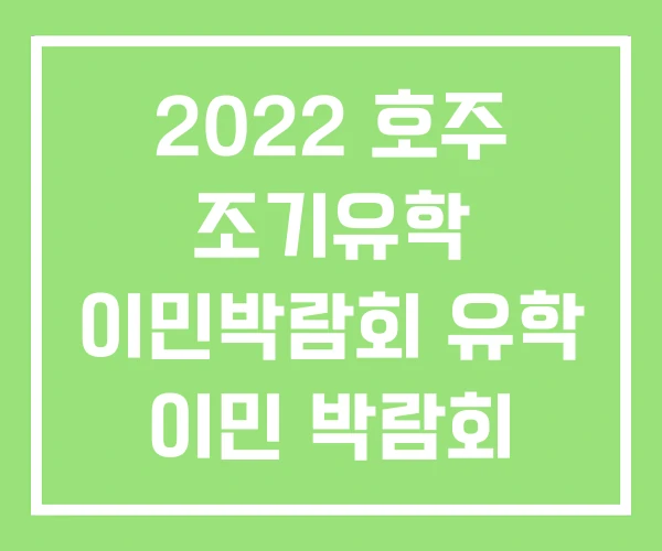 2022 호주 조기유학 이민박람회 유학 이민 박람회 2022 호주 조기유학 이민박람회 유학 이민 박람회