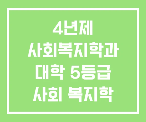 4년제 사회복지학과 대학 5등급 사회 복지학 등급 4년제 사회복지학과 대학 5등급 사회 복지학 등급