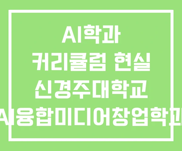 AI학과 커리큘럼 현실 신경주대학교 AI융합미디어창업학과 AI학과 커리큘럼 현실 신경주대학교 AI융합미디어창업학과