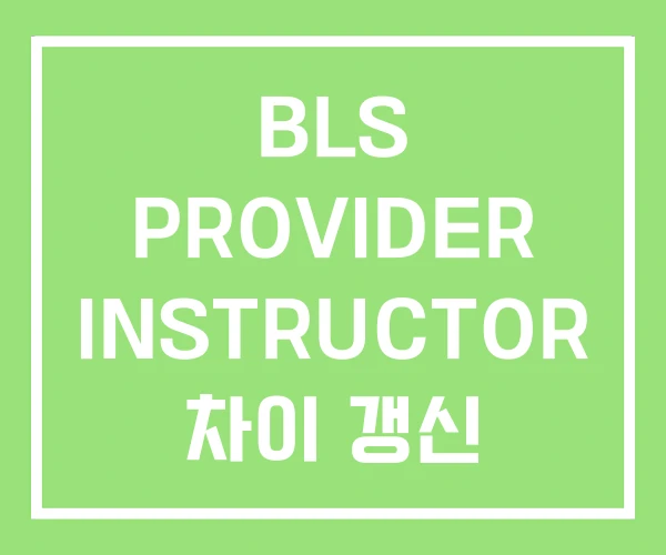 BLS PROVIDER INSTRUCTOR 차이 갱신 BLS PROVIDER INSTRUCTOR 차이 갱신