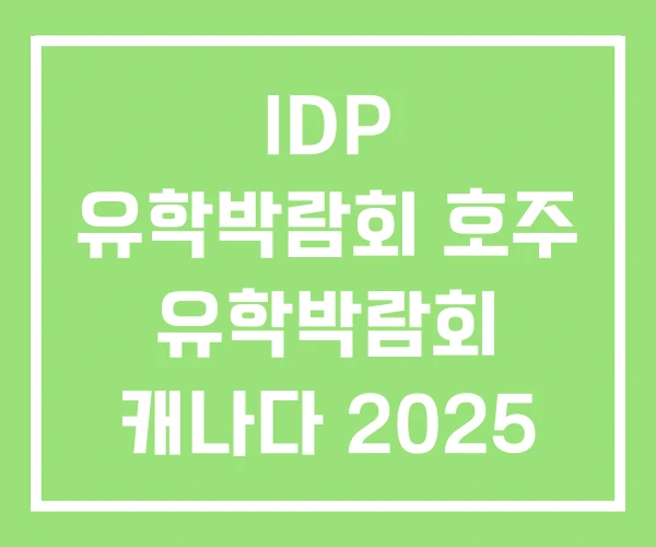 IDP 유학박람회 호주 유학박람회 캐나다 2025 IDP 유학박람회 호주 유학박람회 캐나다 2025