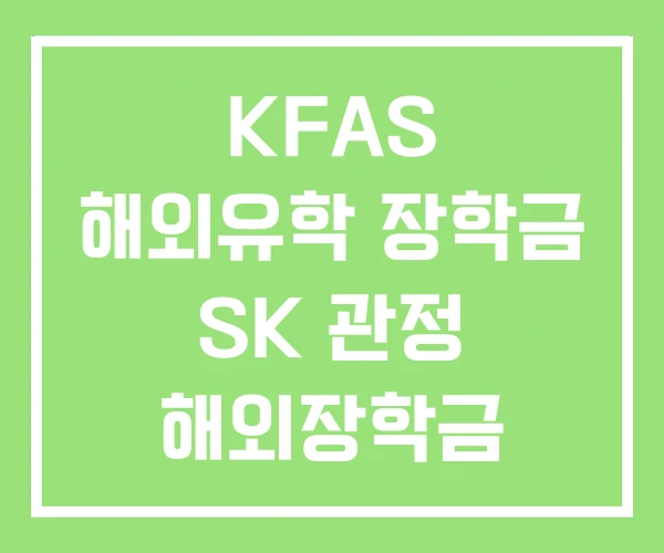 KFAS 해외유학 장학금 SK 관정 해외장학금 KFAS 해외유학 장학금 SK 관정 해외장학금