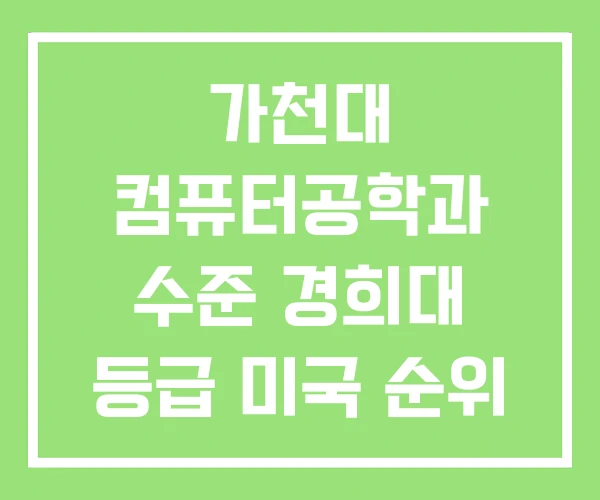 가천대 컴퓨터공학과 수준 경희대 등급 미국 순위