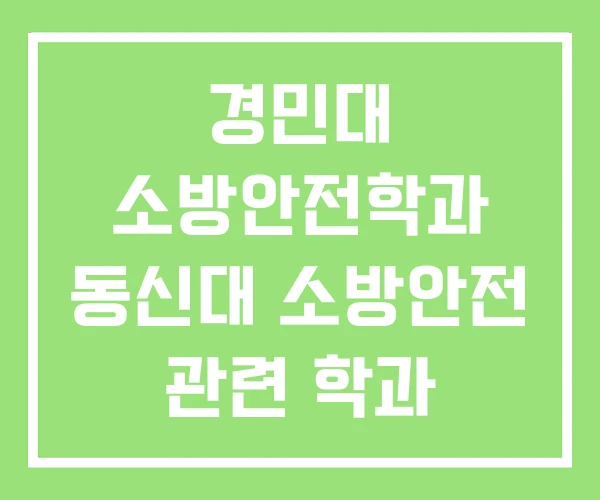 경민대 소방안전학과 동신대 소방안전 관련 학과 경민대 소방안전학과 동신대 소방안전 관련 학과