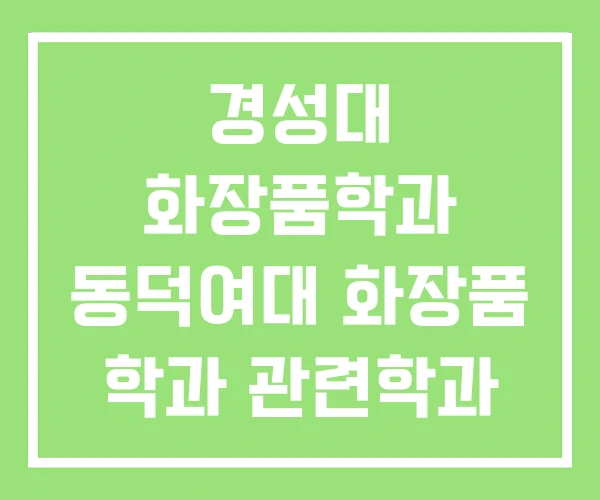 경성대 화장품학과 동덕여대 화장품 학과 관련학과 경성대 화장품학과 동덕여대 화장품 학과 관련학과