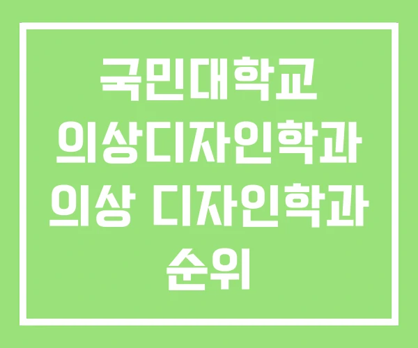 국민대학교 의상디자인학과 의상 디자인학과 순위 국민대학교 의상디자인학과 의상 디자인학과 순위