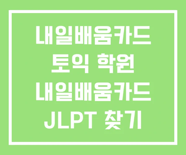 내일배움카드 토익 학원 내일배움카드 JLPT 찾기 내일배움카드 토익 학원 내일배움카드 JLPT 찾기