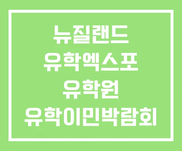 뉴질랜드 유학엑스포 유학원 유학이민박람회 뉴질랜드 유학엑스포 유학원 유학이민박람회