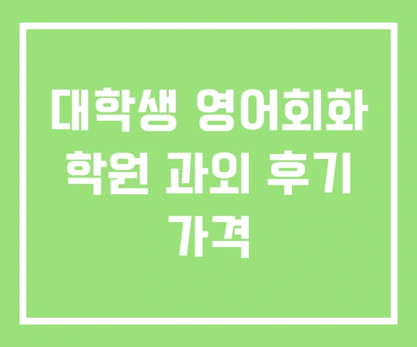 대학생 영어회화 학원 과외 후기 가격 대학생 영어회화 학원 과외 후기 가격