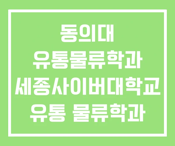 동의대 유통물류학과 세종사이버대학교 유통 물류학과