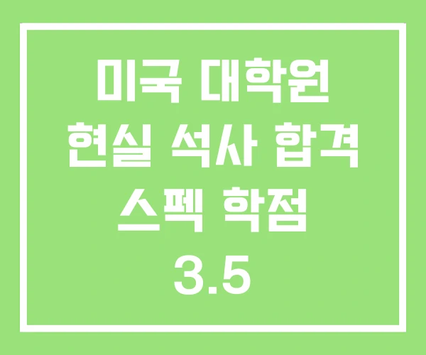 미국 대학원 현실 석사 합격 스펙 학점 3.5 미국 대학원 현실 석사 합격 스펙 학점 3.5