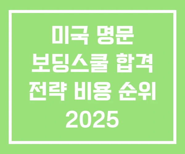 미국 명문 보딩스쿨 합격 전략 비용 순위 2025 미국 명문 보딩스쿨 합격 전략 비용 순위 2025
