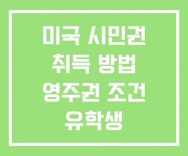 미국 시민권 취득 방법 영주권 조건 유학생