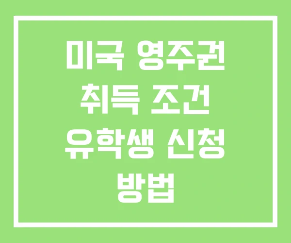 미국 영주권 취득 조건 유학생 신청 방법 미국 영주권 취득 조건 유학생 신청 방법