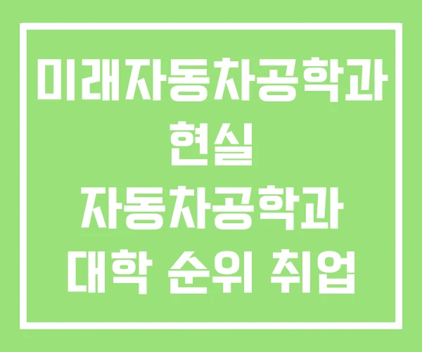 미래자동차공학과 현실 자동차공학과 대학 순위 취업