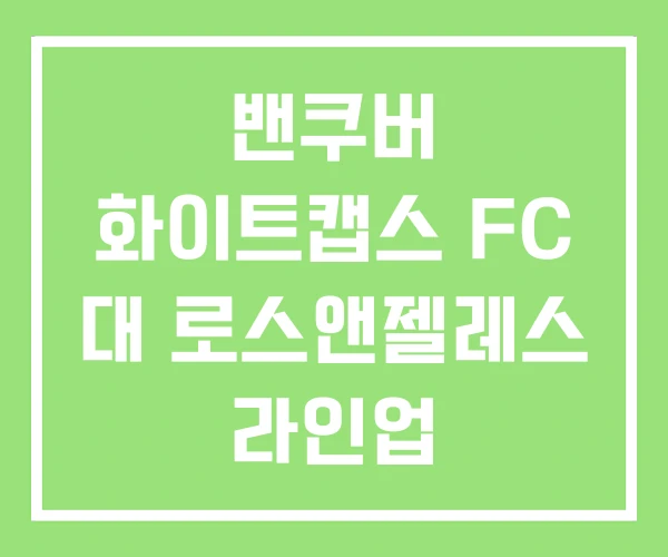 밴쿠버 화이트캡스 FC 대 로스앤젤레스 라인업