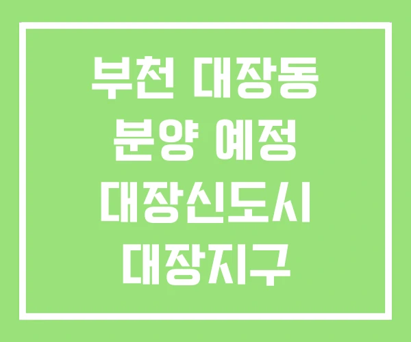 부천 대장동 분양 예정 대장신도시 대장지구 부천 대장동 분양 예정 대장신도시 대장지구