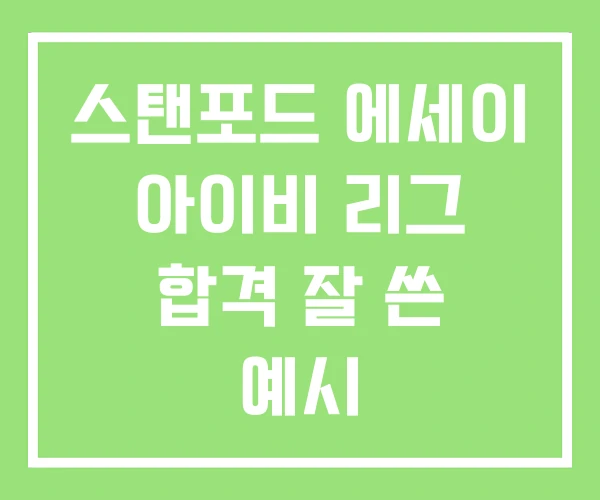 스탠포드 에세이 아이비 리그 합격 잘 쓴 예시 스탠포드 에세이 아이비 리그 합격 잘 쓴 예시