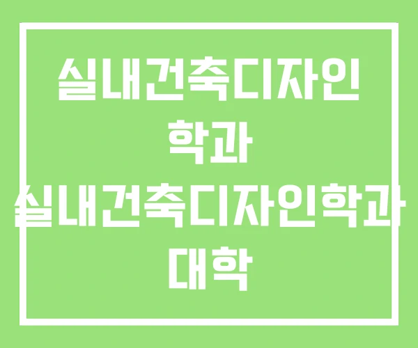 실내건축디자인 학과 실내건축디자인학과 대학 실내건축디자인 학과 실내건축디자인학과 대학