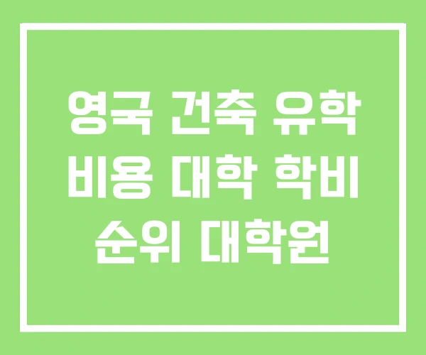 영국 건축 유학 비용 대학 학비 순위 대학원