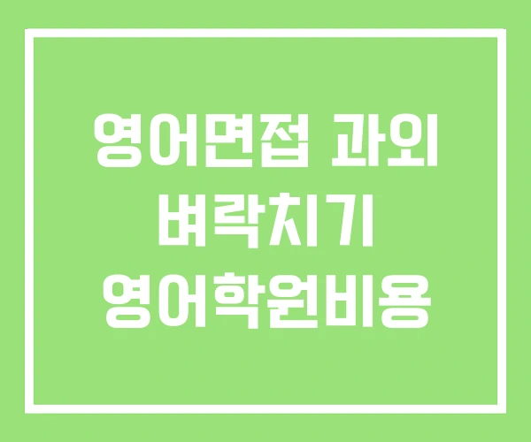 영어면접 과외 벼락치기 영어학원비용 영어면접 과외 벼락치기 영어학원비용