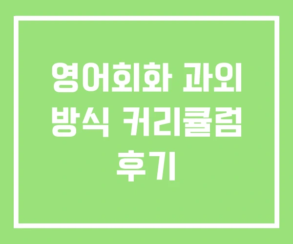 영어회화 과외 방식 커리큘럼 후기 영어회화 과외 방식 커리큘럼 후기