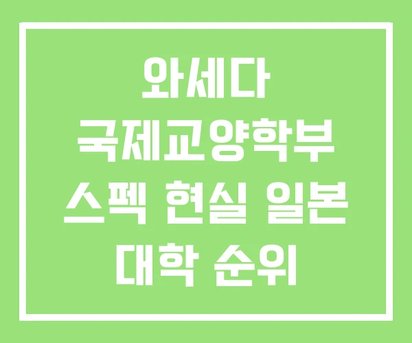 와세다 국제교양학부 스펙 현실 일본 대학 순위 와세다 국제교양학부 스펙 현실 일본 대학 순위