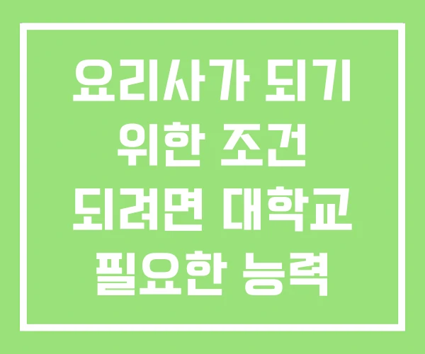요리사가 되기 위한 조건 되려면 대학교 필요한 능력 요리사가 되기 위한 조건 되려면 대학교 필요한 능력